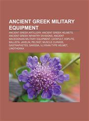 Ancient Greek military equipment Ancient Greek artillery, Ancient Greek helmets, Ancient Greek infantry divisions,1156391180,9781156391181