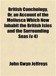 British Conchology, Or, an Account of the Mollusca Which Now Inhabit the British Isles and the Surrounding Seas (v 4),1153235366,9781153235365