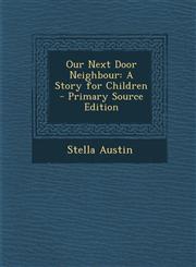 Our Next Door Neighbour A Story for Children - Primary Source Edition,129413082X,9781294130826