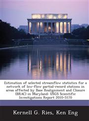 Estimation of selected streamflow statistics for a network of low-flow partial-record stations in areas affected by Base Realignment and Closure (BRAC) in Maryland USGS Scientific Investigations Report 2010-5170,1288862954,9781288862955