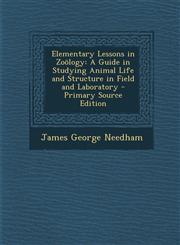 Elementary Lessons in Zoology A Guide in Studying Animal Life and Structure in Field and Laboratory - Primary Source Edition,1287744079,9781287744078