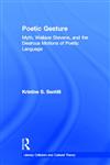 Poetic Gesture Myth, Wallace Stevens, and the Desirous Motions of Poetic Language,0415938686,9780415938686