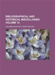 Bibliographical and Historical Miscellanies Volume 12,1234314975,9781234314972
