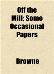 Off the Mill; Some Occasional Papers,115244705X,9781152447059