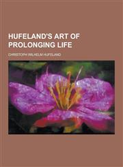 Hufeland's Art of Prolonging Life,1230230114,9781230230115