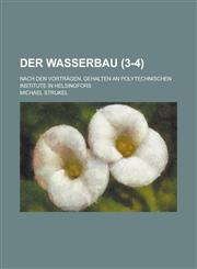 Der Wasserbau; Nach Den Vortragen, Gehalten an Polytechnischen Institute in Helsingfors (3-4),1234928833,9781234928834