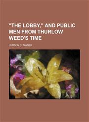"The Lobby," and public men from Thurlow Weed's time,1150892439,9781150892431