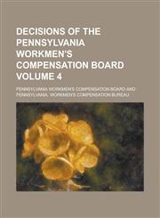 Decisions of the Pennsylvania Workmen's Compensation Board Volume 4,1150143037,9781150143038