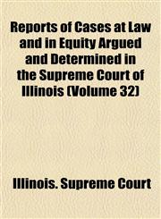 Reports of Cases at Law and in Equity Argued and Determined in the Supreme Court of Illinois (Volume 32),1153135914,9781153135917