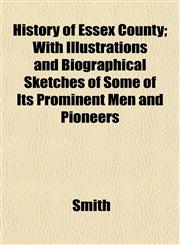 History of Essex County; With Illustrations and Biographical Sketches of Some of Its Prominent Men and Pioneers,1152216783,9781152216785
