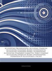 Articles On Accounting Organizations, including Financial Accounting Standards Board, Governmental Accounting Standards Board, International Accounting Standards Committee, Public Company Accounting Oversight Board,1243320478,9781243320476