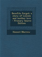 Benefits forgot; a story of Lincoln and mother love  - Primary Source Edition,1295881314,9781295881314