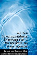 Aus dem Schwarzspanierhause Erinnerungen an L. Van Beethoven aus seiner Jugendzeit,1110043287,9781110043286