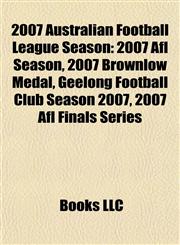 2007 Australian Football League Season 2007 Afl Season, 2007 Brownlow Medal, Geelong Football Club Season 2007, 2007 Afl Finals Series,1155310403,9781155310404
