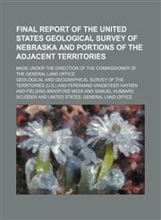 Final report of the United States Geological survey of Nebraska and portions of the adjacent territories; made under the direction of the commissioner of the General land office,1150144203,9781150144202