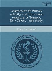 Assessment of railway activity and train noise exposure A Teaneck, New Jersey, case study.,1248989163,9781248989166