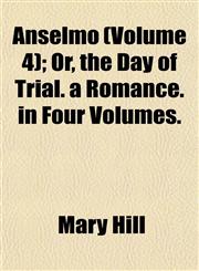 Anselmo (Volume 4); Or, the Day of Trial. a Romance. in Four Volumes.,115328703X,9781153287036
