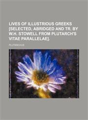 Lives of Illustrious Greeks [Selected, Abridged and Tr. by W.h. Stowell From Plutarch's Vitae Parallelae].,1150456922,9781150456923