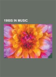 1980s in Music 1980s in Jazz, Blitz Kids, Boogie (Genre), Chinese Heavy Metal, Chinese Rock, Classic Rock, Dance-Pop, Dixie Lullaby:,1230594477,9781230594477
