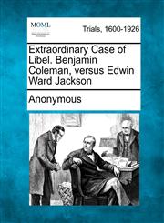 Extraordinary Case of Libel. Benjamin Coleman, versus Edwin Ward Jackson,127530978X,9781275309784