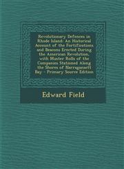 Revolutionary Defences in Rhode Island An Historical Account of the Fortifications and Beacons Erected During the American Revolution, with Muster Ro,1289415366,9781289415365
