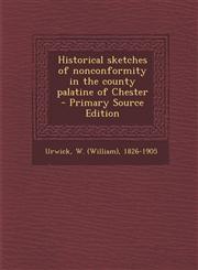 Historical Sketches of Nonconformity in the County Palatine of Chester - Primary Source Edition,1293844683,9781293844687