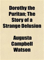 Dorothy the Puritan; The Story of a Strange Delusion,1154931196,9781154931198