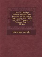 Travels Through Sweden, Finland, and Lapland, to the North Cape, in the Years 1798 and 1799, Volume 1 - Primary Source Edition,1295719207,9781295719204