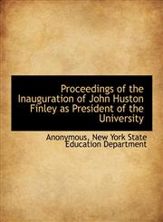 Proceedings of the Inauguration of John Huston Finley as President of the University,1140444611,9781140444619