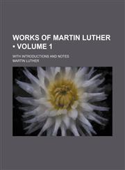 Works of Martin Luther (Volume 1); With Introductions and Notes,1151305286,9781151305282