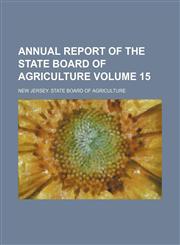 Annual report of the State Board of Agriculture Volume 15,1150904496,9781150904493