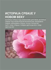 IstoriJa SrbiJe u novom veku IstoriJa SrbiJe pod Osmanskim carstvom, IstoriJa SrbiJe pod Habzburškom MonarhiJom, Kneževina SrbiJa,1234016826,9781234016821