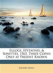 Eglogs, Epytaphes, & Sonettes, 1563. Three Copies Only at Present Known,1147575568,9781147575569