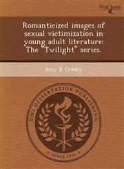 Romanticized images of sexual victimization in young adult literature The "Twilight" series.,1249080037,9781249080039