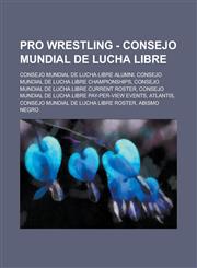 Pro Wrestling - Consejo Mundial de Lucha Libre Consejo Mundial de Lucha Libre Alumni, Consejo Mundial de Lucha Libre Championships, Consejo Mundial d,1234704749,9781234704742