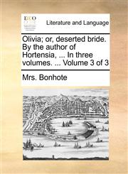 Olivia; or, deserted bride. By the author of Hortensia, ... In three volumes. ...  Volume 3 of 3,1140661140,9781140661146