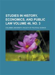 Studies in History, Economics, and Public Law Volume 46, no. 3,1230051422,9781230051420