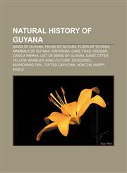 Natural History of Guyana Birds of Guyana, Fauna of Guyana, Flora of Guyana, Mammals of Guyana, Capybara, Cane Toad, Cougar, Carica Papaya,1157888372,9781157888376