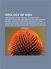Geology of Asia Earthquakes in Asia, Geology of Bangladesh, Geology of Central Asia, Geology of China, Geology of India, Geology of Indonesia,1233268449,9781233268443