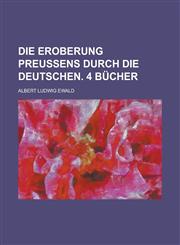 Die Eroberung Preussens Durch Die Deutschen. 4 Bucher,1153448998,9781153448994