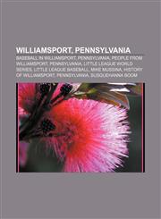 Williamsport, Pennsylvania Baseball in Williamsport, Pennsylvania, People from Williamsport, Pennsylvania, Little League World Series,1157141889,9781157141884