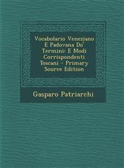 Vocabolario Veneziano E Padovana Do' Termini E Modi Corrispondenti Toscani,1289510938,9781289510930