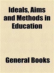 Ideals, Aims and Methods in Education,1154742687,9781154742688