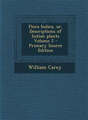 Flora Indica, Or, Descriptions of Indian Plants Volume 2 - Primary Source Edition,128958706X,9781289587062