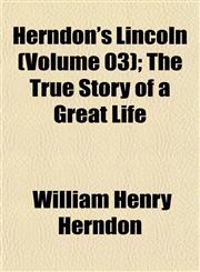 Herndon's Lincoln (Volume 03); The True Story of a Great Life,1152467808,9781152467804