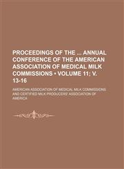 Proceedings of the Annual Conference of the American Association of Medical Milk Commissions (Volume 11; v. 13-16),1154256642,9781154256642