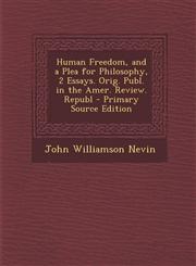 Human Freedom, and a Plea for Philosophy, 2 Essays. Orig. Publ. in the Amer. Review. Republ - Primary Source Edition,1295323702,9781295323708