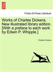 Works of Charles Dickens. New illustrated library edition. [With a preface to each work by Edwin P. Whipple.],1241233764,9781241233761