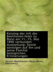 Katalog der mit der Beethoven-feier zu Bonn am 11.-15. Mai 1890 verbunden Ausstellung Sowie sonstig,1113015241,9781113015242