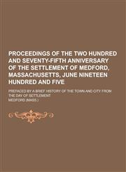 Proceedings of the Two Hundred and Seventy-Fifth Anniversary of the Settlement of Medford, Massachusetts, June Nineteen Hundred and Five; Prefaced by,123034778X,9781230347783